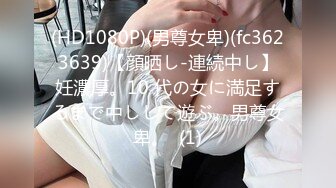 (HD1080P)(男尊女卑)(fc3623639)【顔晒し-連続中し】妊濃厚。10 代の女に満足するまで中しして遊ぶ。男尊女卑。  (1)