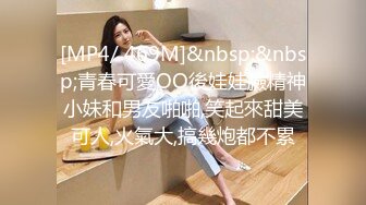 [MP4/ 469M]&nbsp;&nbsp;青春可愛OO後娃娃臉精神小妹和男友啪啪,笑起來甜美可人,火氣大,搞幾炮都不累