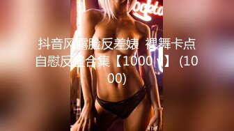 抖音风露脸反差婊  裸舞卡点自慰反差合集【1000 v】 (1000)