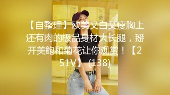 【自整理】欧美又白又瘦胸上还有肉的极品身材大长腿，掰开美鲍和菊花让你观赏！【251V】 (138)