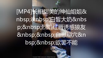 [MP4]长相甜美的神仙姐姐&nbsp;&nbsp;白皙大奶&nbsp;&nbsp;烈焰红唇诱惑狼友&nbsp;&nbsp;自慰掰穴&nbsp;&nbsp;欲罢不能